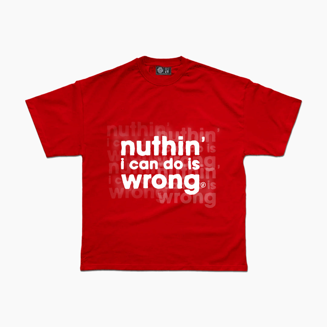 NUTHIN I CAN DO IS WRONG Tee