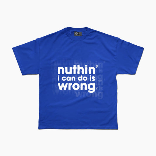 NUTHIN I CAN DO IS WRONG Tee