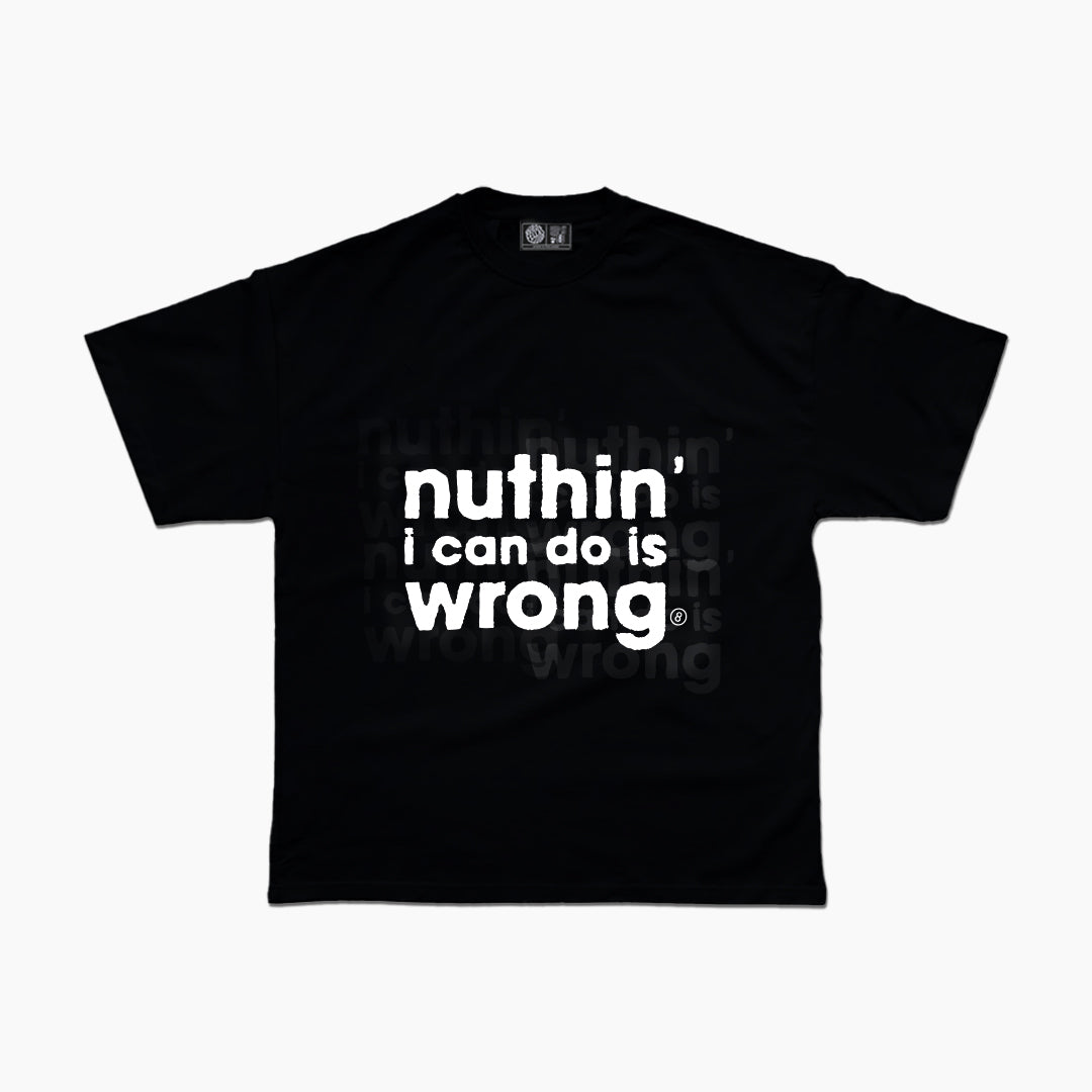 NUTHIN I CAN DO IS WRONG Tee